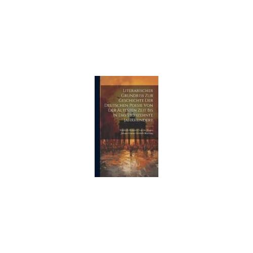 Literarischer Grundriß Zur Geschichte Der Deutschen Poesie Von Der Ältesten Zeit Bis In Das Sechzehnte Jahrhundert