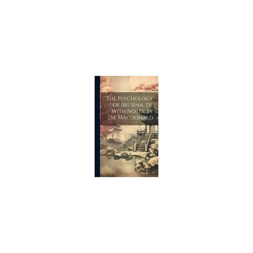 The Psychology Of Ibu Sina, Tr. With Notes, By J.M. Macdonald