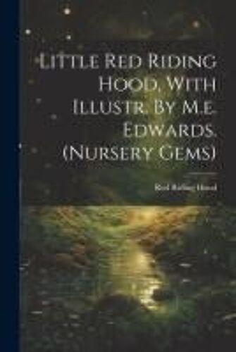 Little Red Riding Hood, With Illustr. By M.E. Edwards. (Nursery Gems)