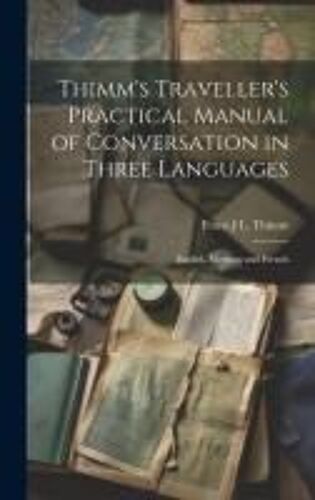 Thimm's Traveller's Practical Manual Of Conversation In Three Languages
