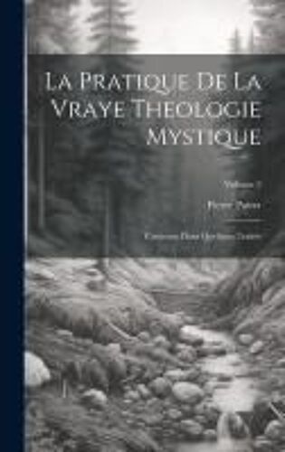 La Pratique De La Vraye Theologie Mystique: Contenue Dans Quelques Traités; Volume 2
