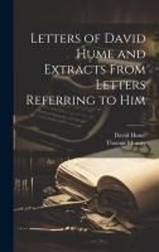 Letters Of David Hume And Extracts From Letters Referring To Him