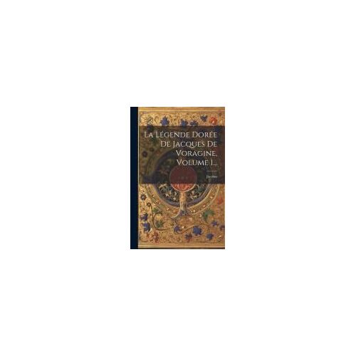 La Légende Dorée De Jacques De Voragine, Volume 1...
