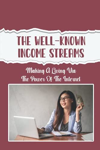 The Well-Known Income Streams: Making A Living Via The Power Of The Internet: Self Publishing