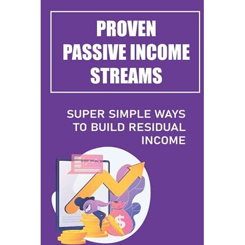 Proven Passive Income Streams: Super Simple Ways To Build Residual Income: Automatic Income Machines