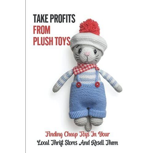Take Profits From Plush Toys: Finding Cheap Toys In Your Local Thrift Stores And Resell Them: Sell On Ebay And Amazon