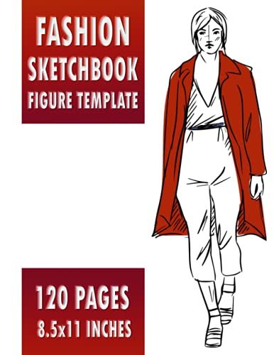 Fashion Sketchbook Figure Template : Large And Organized Female Figure Template: 120 Pages, 8.5x11 Inches - Easily Sketching Your Fashion Design Styles For Women, Teens, Kids...