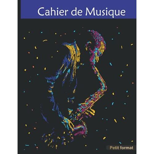 Cahier De Musique: 17 X 22 Cm Petit Format, 48 Pages | Carnet De Partition 10 Portées Pour Cours Solfège Et Composition | Saxophone Pour Adulte, Fille Et Garçon