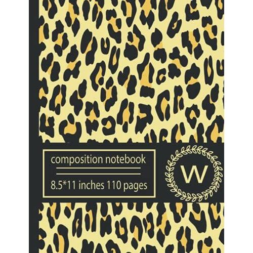 Leopard Print Composition Notebook: Monogram Notebook W ; Monogram Initial W Notebook ; College Ruled ; 110 Pages ; Large ; 8.5 * 11 ; Cheetah Journal ; Lined Paper ; For Women.