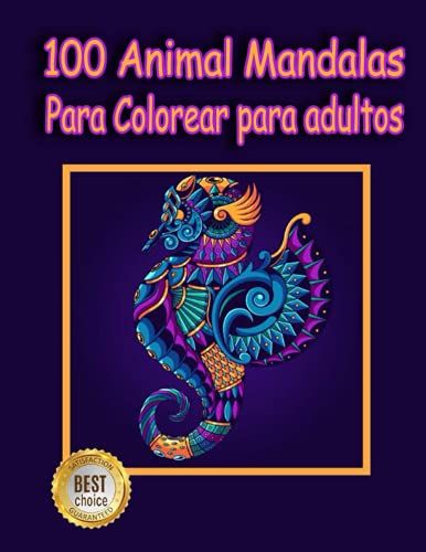 100 Animal Mandalas Para Colorear Para Adultos: Libro Para Colorear Para Adultos Con Patrones De Animales Y Mandalas (¡Leones, Elefantes, Búhos, Caballos, Perros, Gatos Y Muchos Más!)