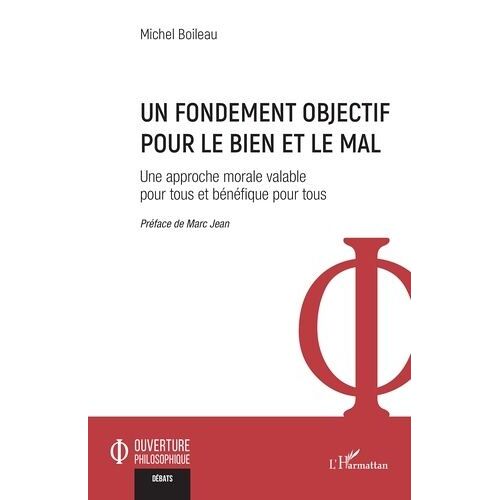 Un Fondement Objectif Pour Le Bien Et Le Mal - Une Approche Morale Valable Pour Tous Et Bénéfique Pour Tous