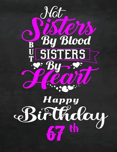 Best Friend Birthday Gifts 67th : Not Sisters By Blood But Sisters By Heart 67th Happy Birthday: Friendship Notebook Journal Diary Bff Blank Lined Ruled .