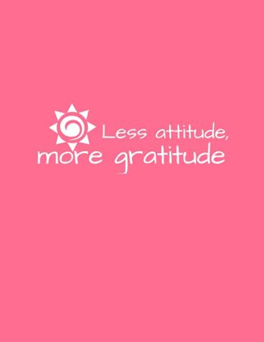 Journal: Full Size Guided Gratitude Journal 110 Pages - Large 8.5 X 11: Less Attitude More Gratitude