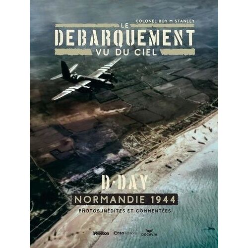 Le Débarquement Vu Du Ciel - D-Day - Normandie 1944 - Photos Inédites Et Commentées