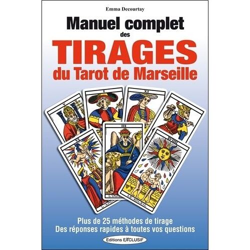 Manuel Complet Des Tirages Du Tarot De Marseille - Plus De 25 Méthodes De Tirage Et Des Réponses Rapides À Toutes Vos Questions