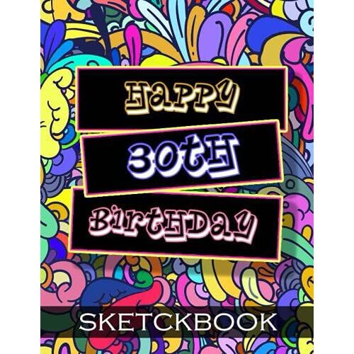Happy 30th Birthday Sketchbook: 30 Year Old Gift Notebook For Drawing, Doodling Or Sketching / Doodle Art Supplies For Boys & Girls 8.5"X11"