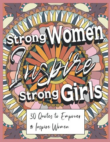 Strong Women Inspire Strong Girls | 30 Coloring Quotes To Empower And Inspire Women: Inspirational Mandala Motivational Designs For Fun And Relaxation