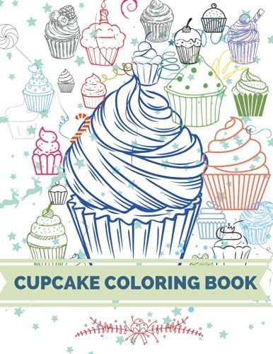 Cupcake Coloring Book: Lovely Delicious Cupcakes, Sadly They Are Black And White, Use Your Imagination To Give Them Colors, Ideal For Adults And ... Stress And Anxiety Relief And Fun.