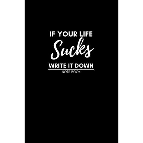 If Your Life Sucks Write It Down | Notebook: 160 Pages With Cream Paper 5.25"X8"