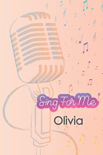 'sing For Me' Olivia. Journal For Girls And Kids: Blank Sheet Music Notebook 120 Pages 6x9 Inches The Perfect Gift For The Perfect Friend Thank You For Being In My Life: Singing Gift Notebook