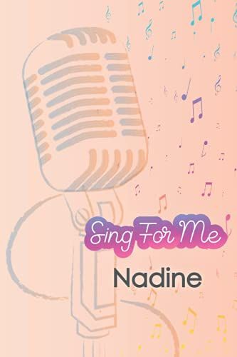 'sing For Me' Nadine. Journal For Girls And Kids: Blank Sheet Music Notebook 120 Pages 6x9 Inches The Perfect Gift For The Perfect Friend Thank You For Being In My Life: Singing Gift Notebook