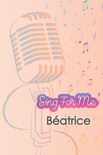 'sing For Me' Béatrice. Journal For Girls And Kids: Blank Sheet Music Notebook 120 Pages 6x9 Inches The Perfect Gift For The Perfect Friend Thank You For Being In My Life: Singing Gift Notebook