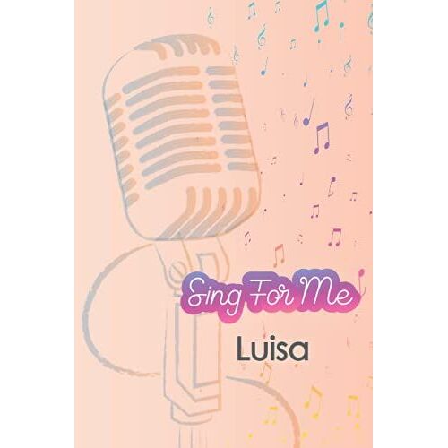 'sing For Me' Luisa. Journal For Girls And Kids: Blank Sheet Music Notebook 120 Pages 6x9 Inches The Perfect Gift For The Perfect Friend Thank You For Being In My Life: Singing Gift Notebook