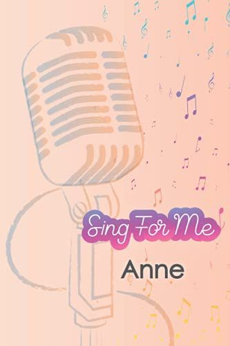 'sing For Me' Anne. Journal For Girls And Kids: Blank Sheet Music Notebook 120 Pages 6x9 Inches The Perfect Gift For The Perfect Friend Thank You For Being In My Life: Singing Gift Notebook
