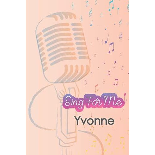 'sing For Me' Yvonne. Journal For Girls And Kids: Blank Sheet Music Notebook 120 Pages 6x9 Inches The Perfect Gift For The Perfect Friend Thank You For Being In My Life: Singing Gift Notebook