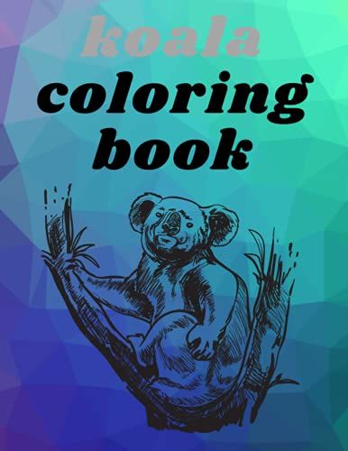 Koala Coloring Book: Cool And Unique Coloring Pagesorder Your Copy Today And Let Your Kids' Creativity Fly! Great Gift For My Kids