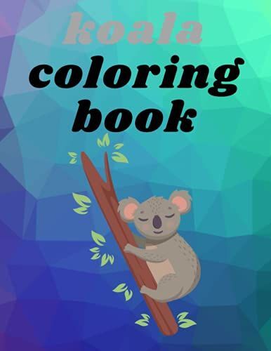 Koala Coloring Book: Cool And Unique Coloring Pagesorder Your Copy Today And Let Your Kids' Creativity Fly! Great Gift For My Kids