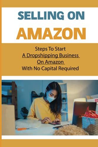 Selling On Amazon: Steps To Start A Dropshipping Business On Amazon With No Capital Required: How To Find And Evaluate Products On Amazon