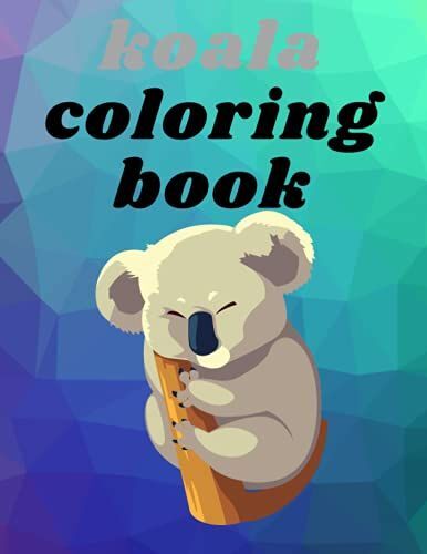 Koala Coloring Book: Cool And Unique Coloring Pagesorder Your Copy Today And Let Your Kids' Creativity Fly! Great Gift For My Kids