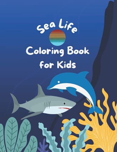 Sea Life Coloring Book For Kids: A Coloring Book For Kids Ages 3 And Up. Super Fun Coloring Pages Of Sharks, Dolphins, And Other Sea Creatures. Explore Life In The Ocean. 8.5x11 Inches, Paperback