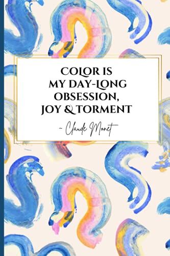Color Is My Day-Long Obsession Joy & Torment: Claude Monet Quote Notebook | Sketchbook For Beginning & Advanced Artists Art Lovers & Students | Small Compact 6x9 Size Ideal For School Pocket Or Travel