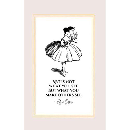 Art Is Not What You See But What You Make Others See: Edgar Degas Quote Notebook | Sketchbook For Beginning & Advanced Artists French Impressionist ... Inches | 100 Pages | Ballerina On Pink Cover