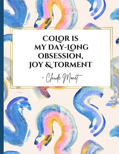 Color Is My Day-Long Obsession Joy & Torment: Claude Monet Quote Notebook | Sketchbook For Beginning & Advanced Artists Art Lovers & Students | 8.5x11 Inches | 120 Pages