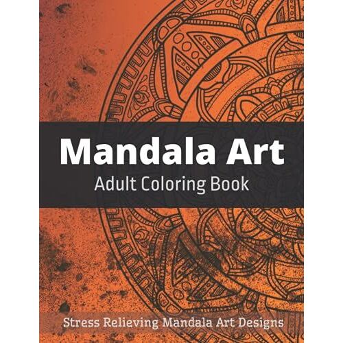 Mandala Art Adult Colouring Book: Stress Relieving Mandala Art Designs