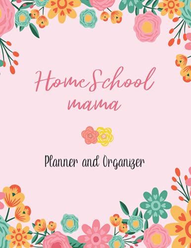 Homeschool Mama Planner And Organizer: Daily Assignment Tracker And Record Book Planner For One Student | Weekly & Monthly Lesson Planner | Academic ... Floral [Homeschooling Family Organizer]