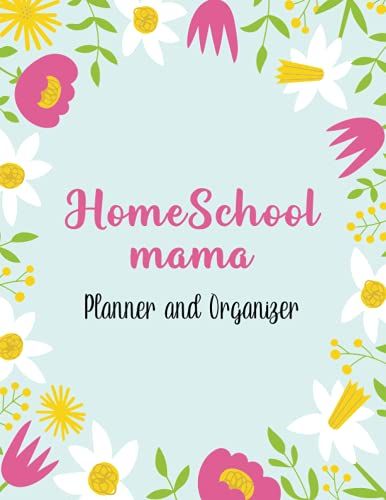 Homeschool Mama Planner And Organizer: Daily Assignment Tracker And Record Book Planner For One Student | Weekly & Monthly Lesson Planner | Academic ... Floral [Homeschooling Family Organizer]
