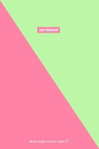 Notebook: Acute Angles Are The Cutest, Pink And Green Journal, Blank Lined Notebook, For College, Office And Home, Size- 6×9 Inches, Matte Smooth Cover, 120 Pages