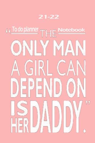 Notebook - To Do Planner - The Only Man A Girl Can Depend On Is Her Daddy: 2021-2022 Monthly Planner, Notebook Planner - 6x9 Inch Daily Planner Journal, To Do List Notebook, Daily Organizer, 114 Pages