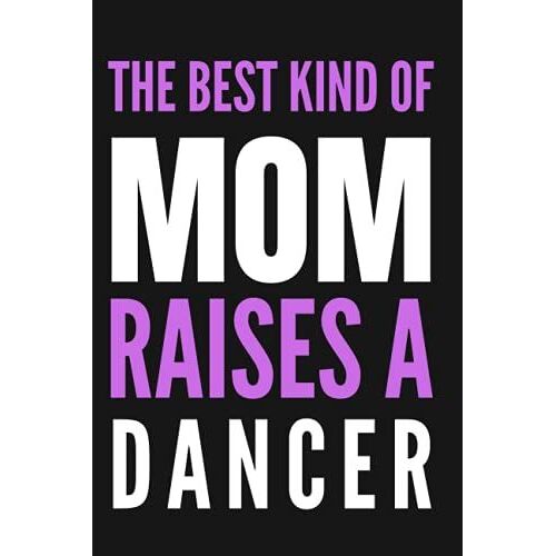 The Best Kind Of Mom Raises A Dancer: Dancer Notebook| Journal | Diary |