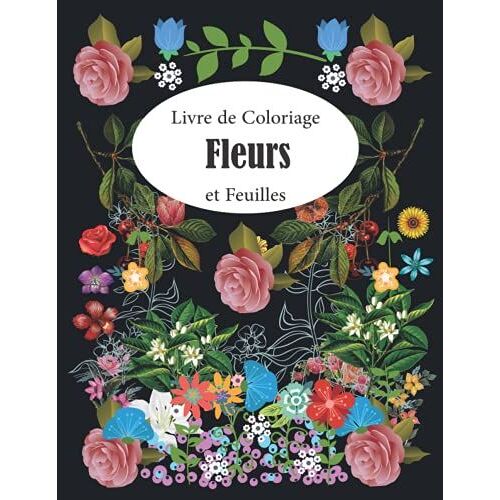 Fleurs Et Feuilles De Livre De Coloriage: Livre De Coloriage Pour Tout Le Monde Apprenez À Colorier Avec Un Groupe De Roses, De Fleurs Et De Belles ... Un Arbre Et Une Page Blanche Pour Ceux Qui Ve