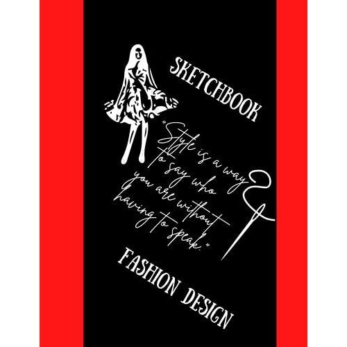 "Style Is A Way To Say Who You Are Without Having To Speak" - Fashion Design Sketchbook: Fashion Design Sketch Pad