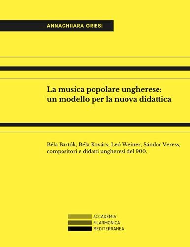 La Musica Popolare Ungherese: Un Modello Per La Nuova Didattica: Béla Bartók, Béla Kovács, Leó Weiner, Sándor Veress, Compositori E Didatti Ungheresi Del 900