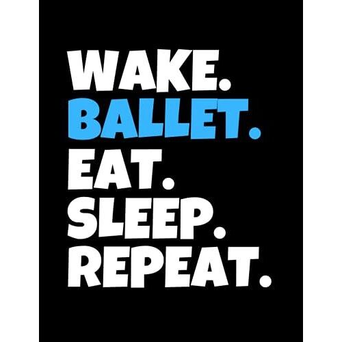 Wake. Ballet. Eat. Sleep. Repeat.: College Ruled Lined Notebook, 110 Blank Pages, 8.5" X 11", Great Gift Idea, Ballet Fans