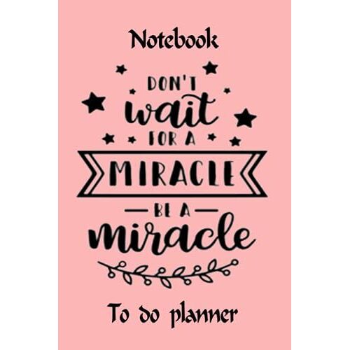 Notebook - To Do Planner - Dont Wait For A Miracle Be A Miracle: 2021-2022 Monthly Planner, Notebook Planner - 6x9 Inch Daily Planner Journal, To Do List Notebook, Daily Organizer, 114 Pages