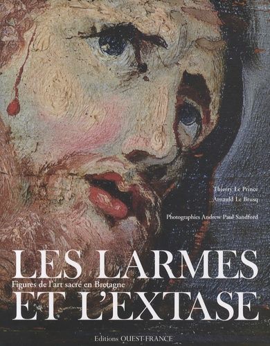 Les Larmes Et L'extase - Figures De L'art Sacré En Bretagne