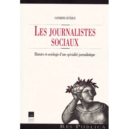 Les Journalistes Sociaux - Histoire Et Sociologie D'une Specialite Journalistique